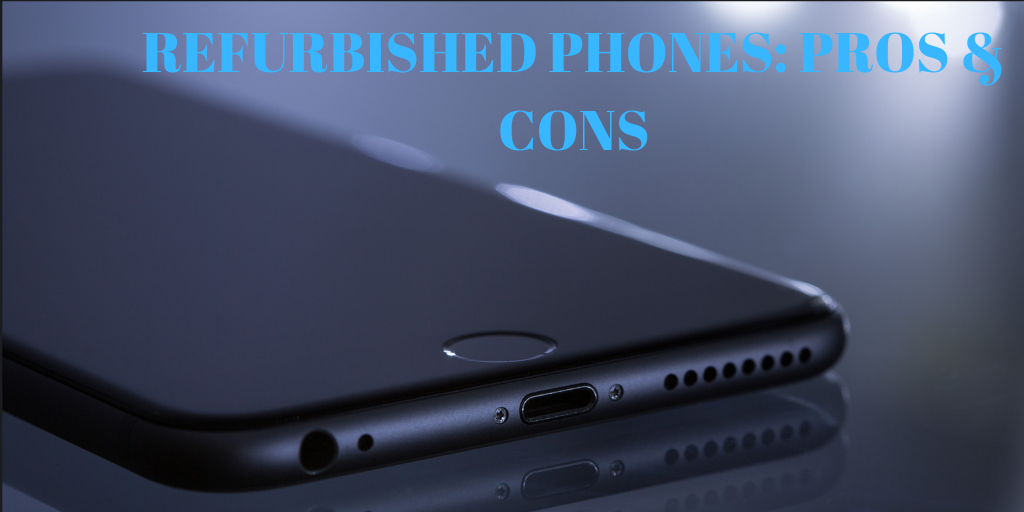 Thinking to buy a Refurbished Phone? Let’s first see these Pros & Cons 